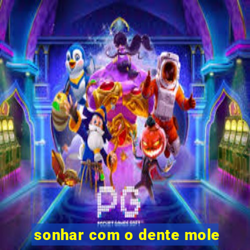 sonhar com o dente mole