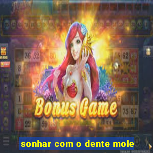 sonhar com o dente mole