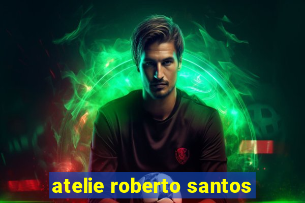 atelie roberto santos