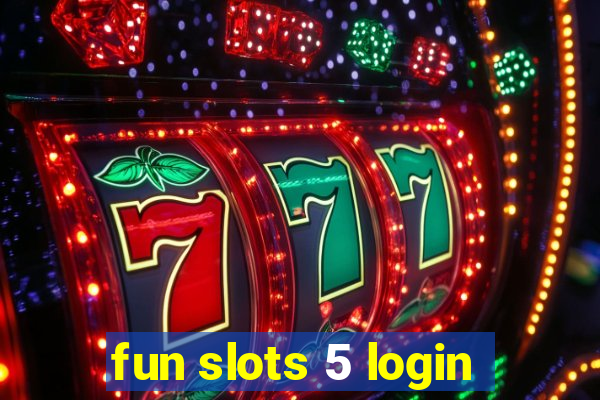 fun slots 5 login