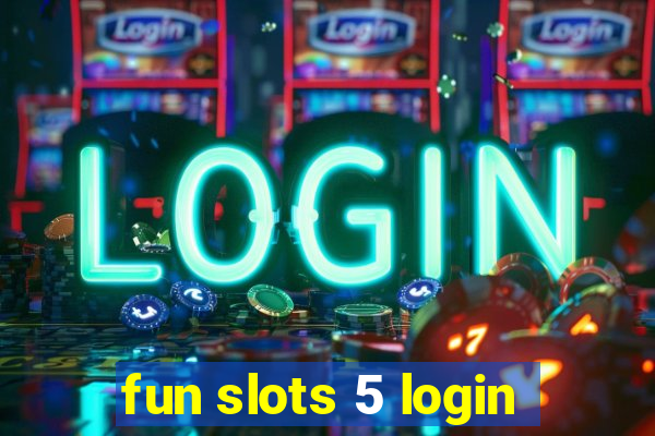 fun slots 5 login