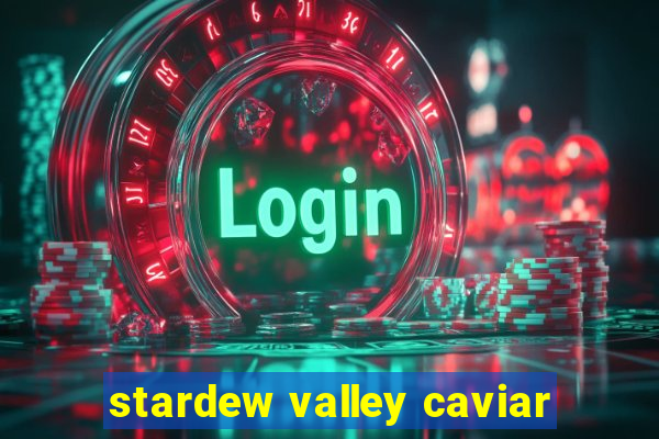 stardew valley caviar