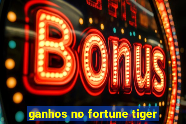 ganhos no fortune tiger