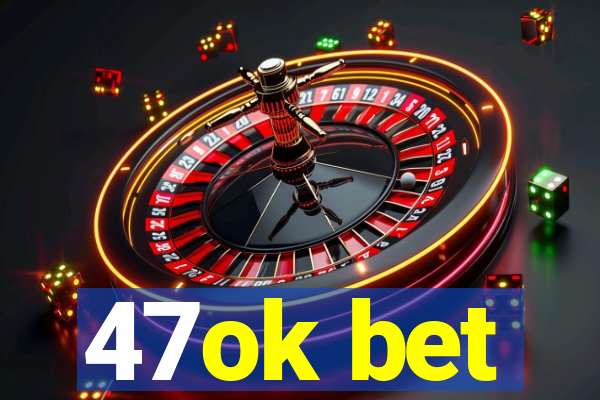 47ok bet