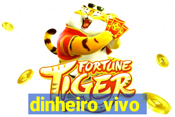 dinheiro vivo