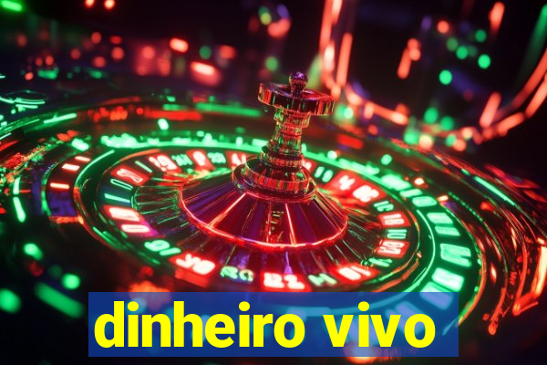 dinheiro vivo