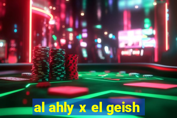 al ahly x el geish