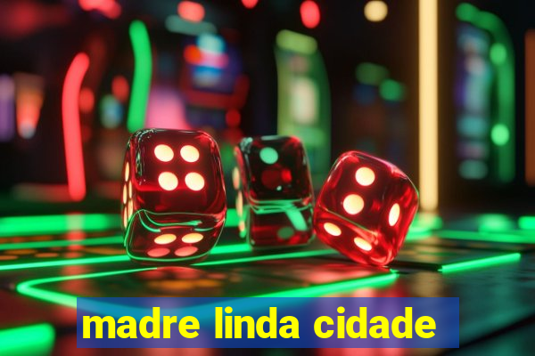 madre linda cidade