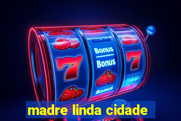 madre linda cidade