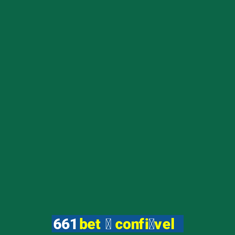 661 bet 茅 confi谩vel