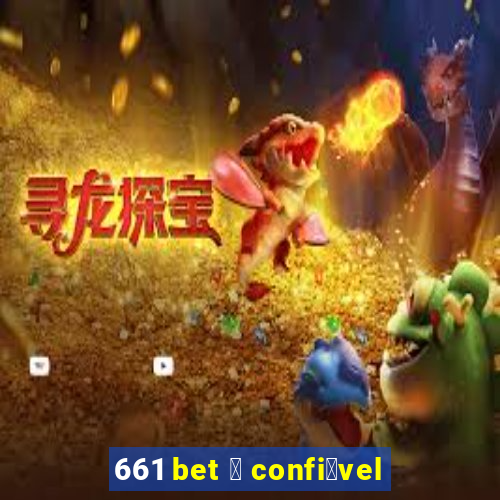 661 bet 茅 confi谩vel