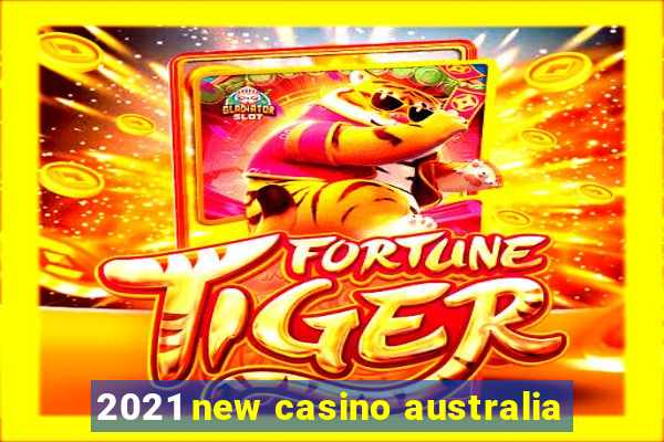 2021 new casino australia