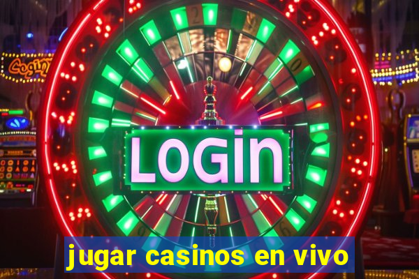 jugar casinos en vivo