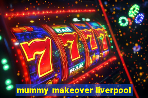 mummy makeover liverpool