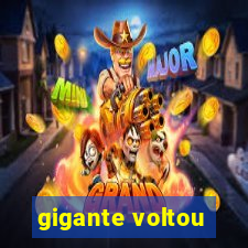 gigante voltou