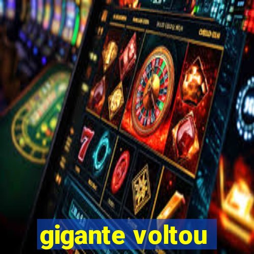 gigante voltou