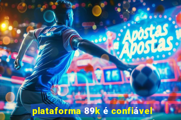 plataforma 89k é confiável