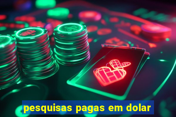 pesquisas pagas em dolar