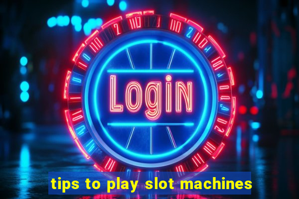 tips to play slot machines