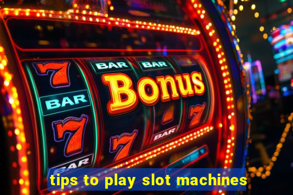 tips to play slot machines