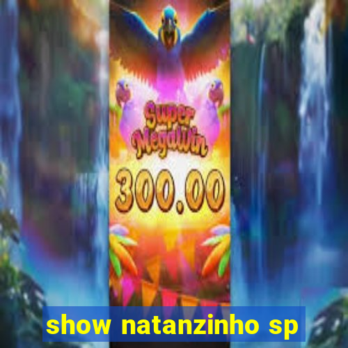 show natanzinho sp