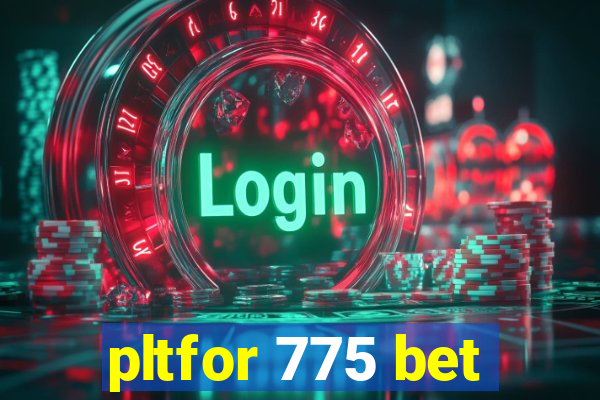 pltfor 775 bet