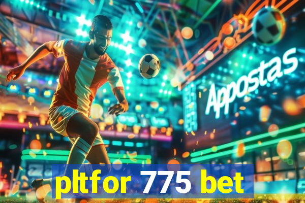 pltfor 775 bet