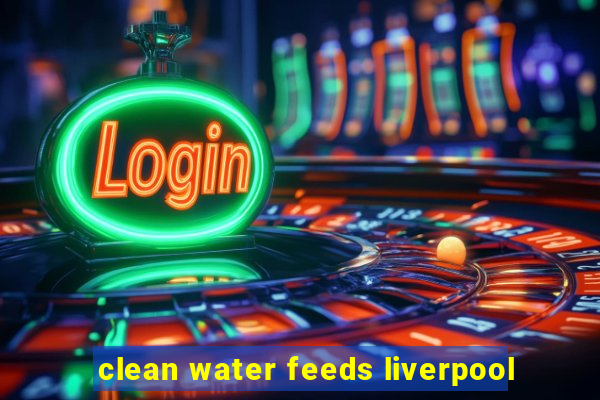 clean water feeds liverpool