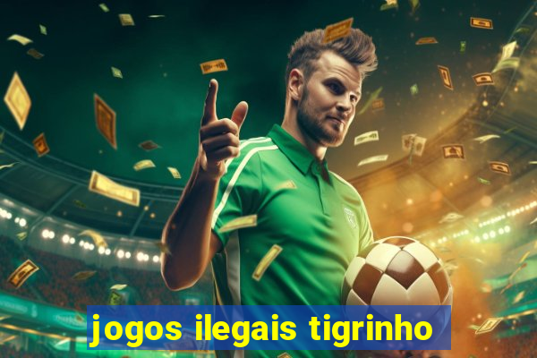 jogos ilegais tigrinho