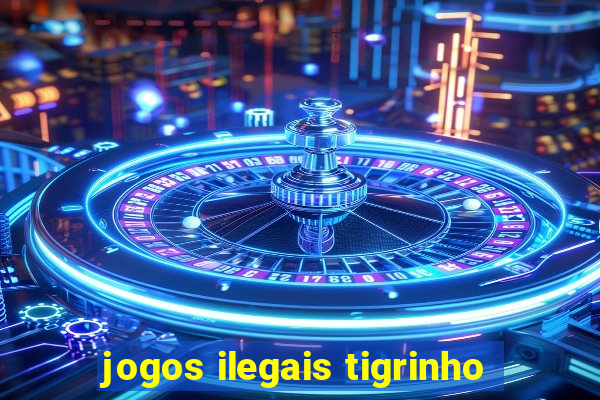 jogos ilegais tigrinho