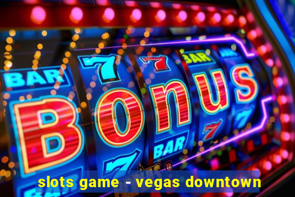 slots game - vegas downtown