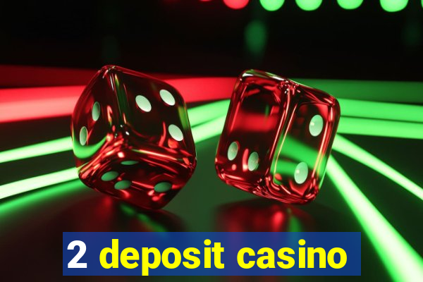 2 deposit casino