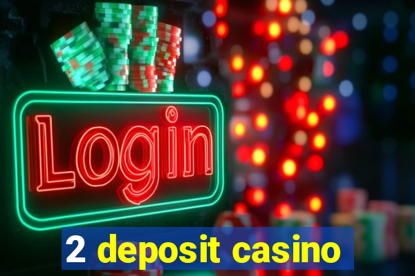 2 deposit casino