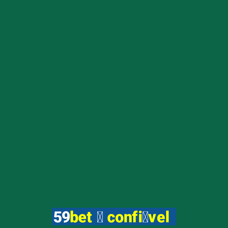 59bet 茅 confi谩vel