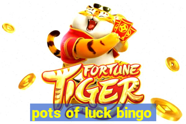 pots of luck bingo