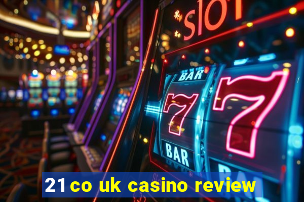 21 co uk casino review