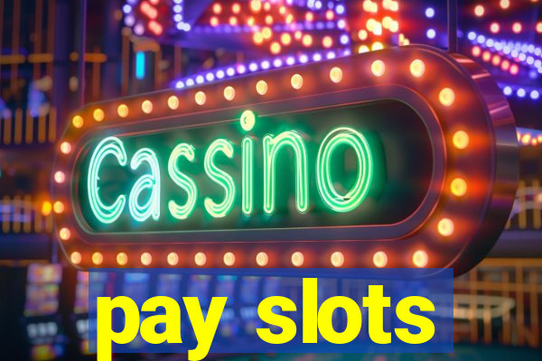 pay slots