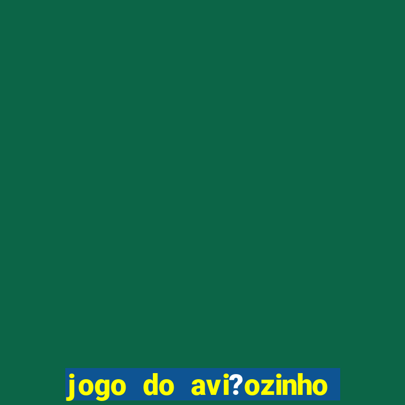 jogo do avi?ozinho que ganha dinheiro de verdade