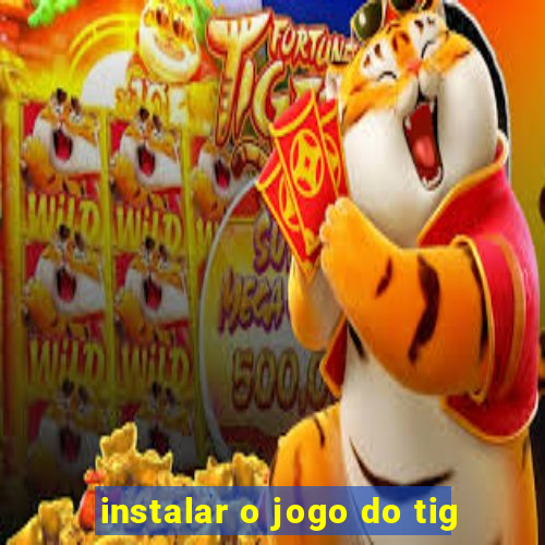 instalar o jogo do tig