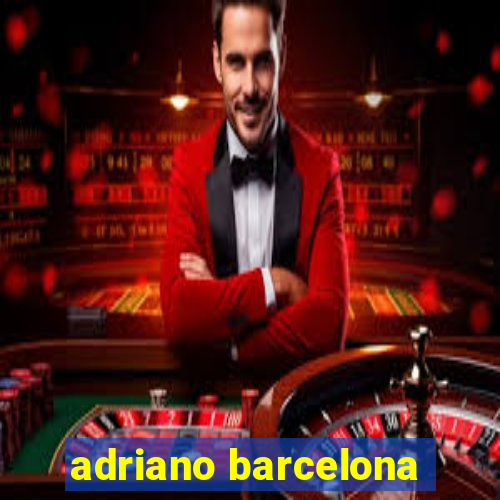 adriano barcelona