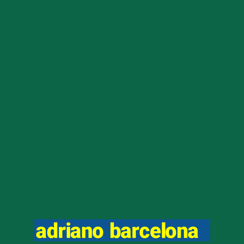 adriano barcelona