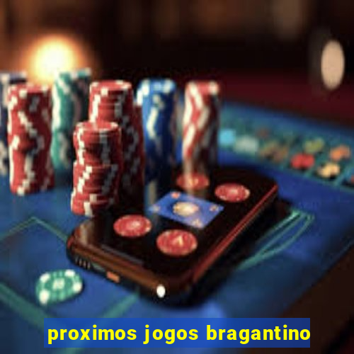 proximos jogos bragantino