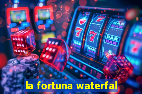 la fortuna waterfal