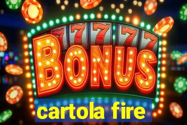 cartola fire