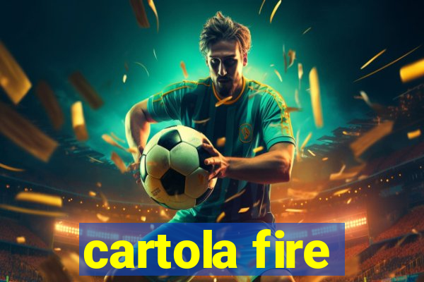 cartola fire