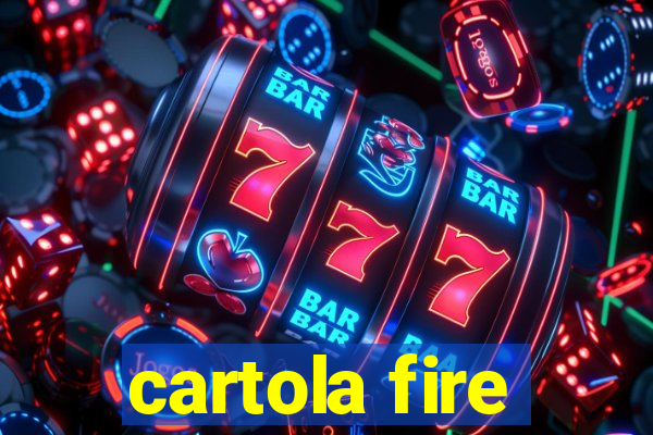 cartola fire