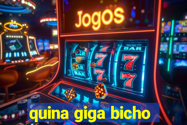 quina giga bicho