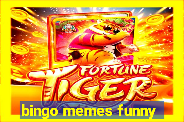 bingo memes funny