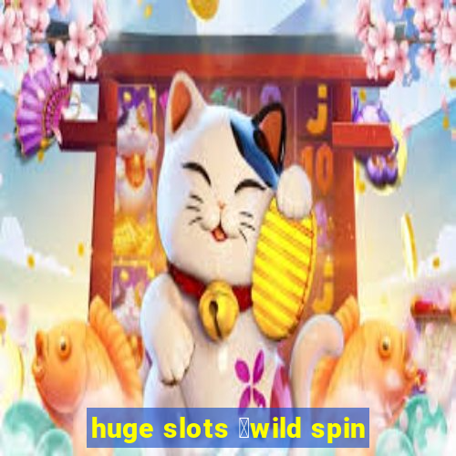 huge slots ：wild spin