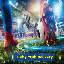 jilin city fruit delivery